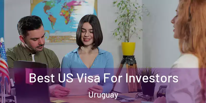 Best US Visa For Investors Uruguay
