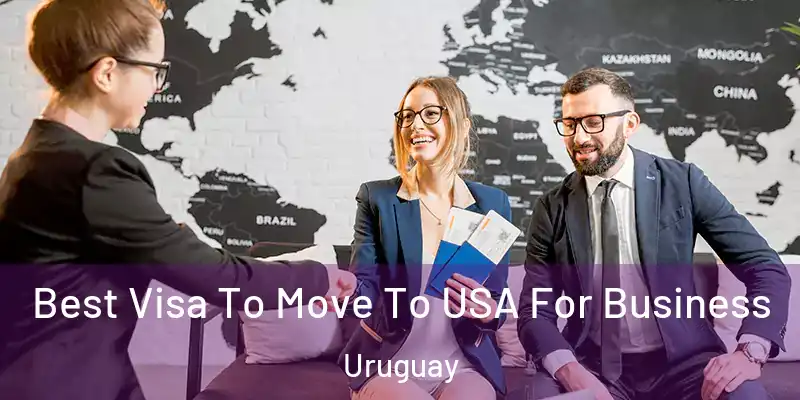 Best Visa To Move To USA For Business Uruguay