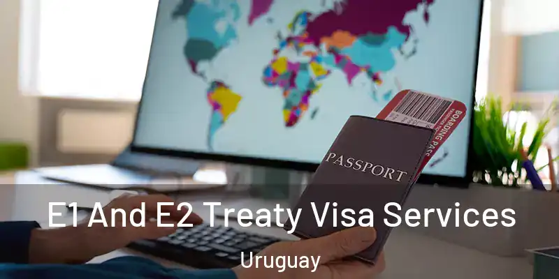 E1 And E2 Treaty Visa Services Uruguay