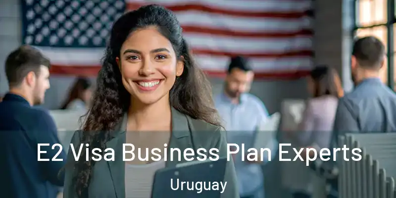 E2 Visa Business Plan Experts Uruguay