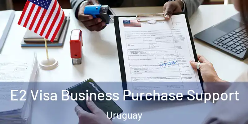 E2 Visa Business Purchase Support Uruguay
