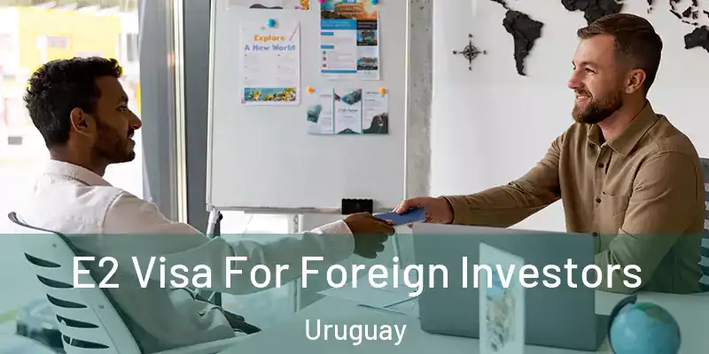 E2 Visa For Foreign Investors Uruguay