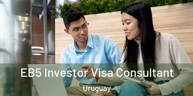 EB5 Investor Visa Consultant Uruguay