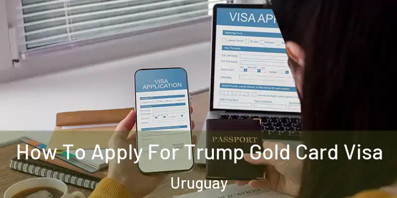 How To Apply For Trump Gold Card Visa Uruguay