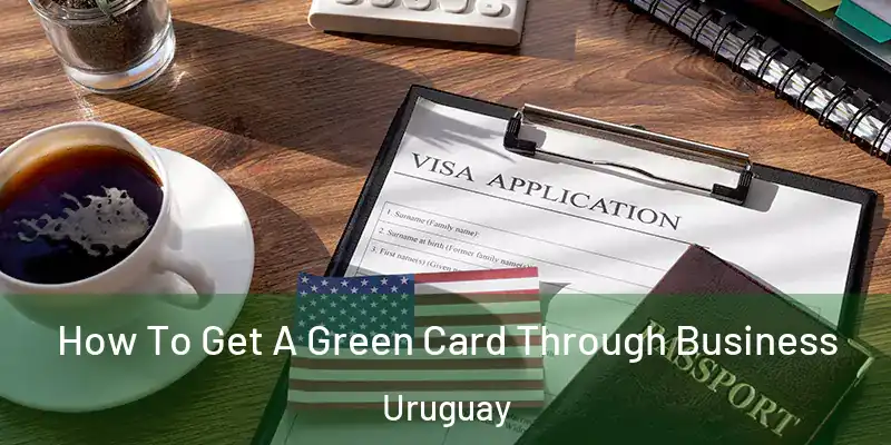 How To Get A Green Card Through Business Uruguay