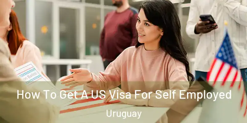 How To Get A US Visa For Self Employed Uruguay