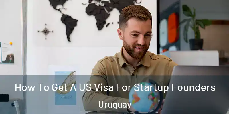 How To Get A US Visa For Startup Founders Uruguay