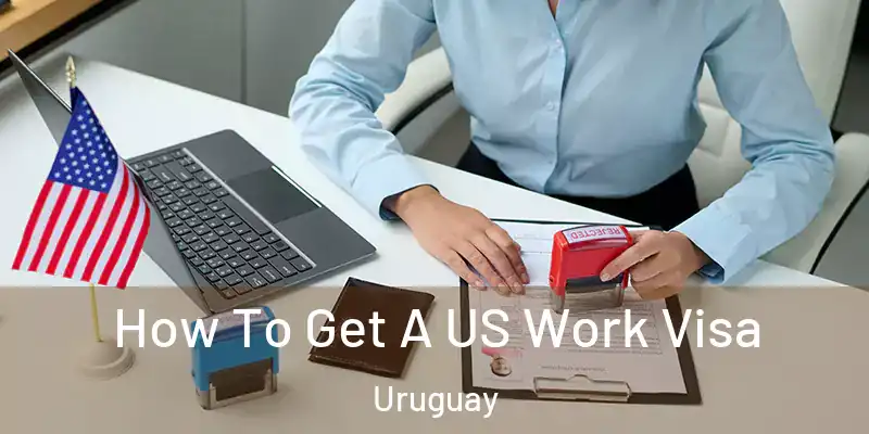 How To Get A US Work Visa Uruguay