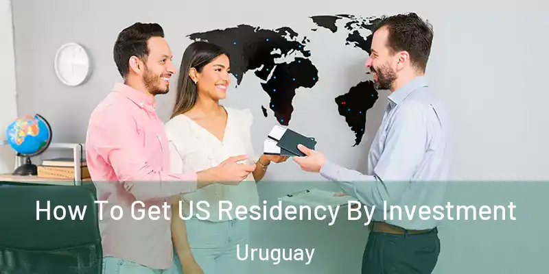 How To Get US Residency By Investment Uruguay