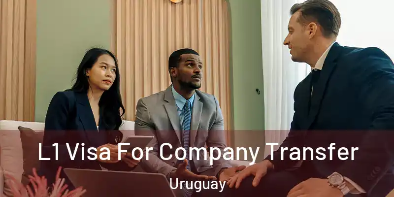 L1 Visa For Company Transfer Uruguay