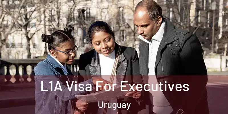 L1A Visa For Executives Uruguay