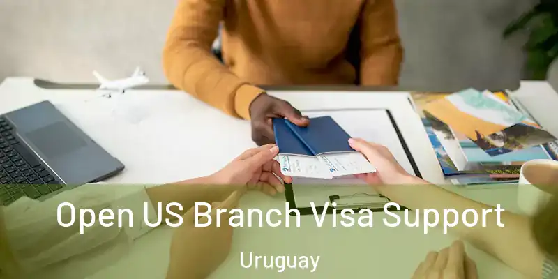 Open US Branch Visa Support Uruguay
