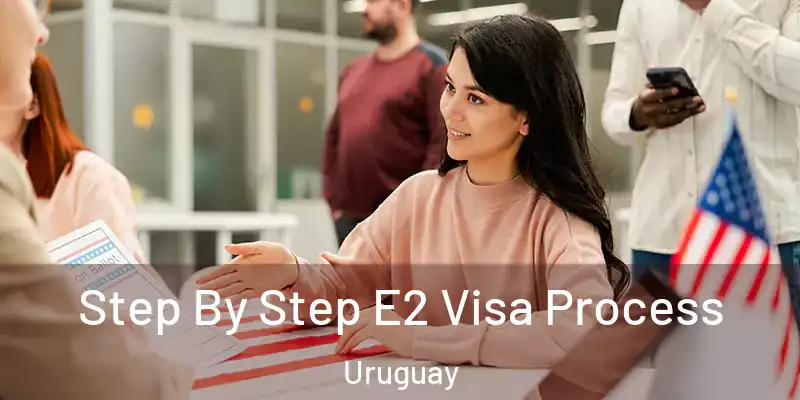  Step By Step E2 Visa Process Uruguay