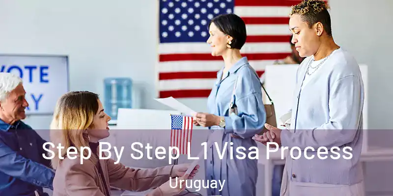Step By Step L1 Visa Process Uruguay