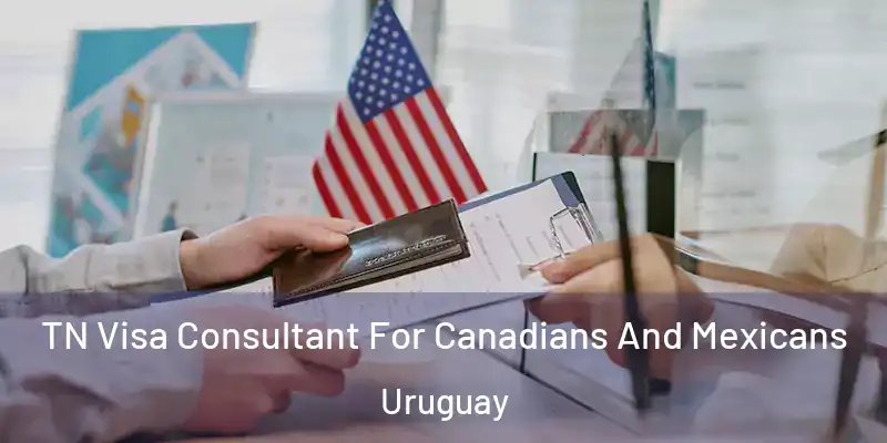 TN Visa Consultant For Canadians And Mexicans Uruguay