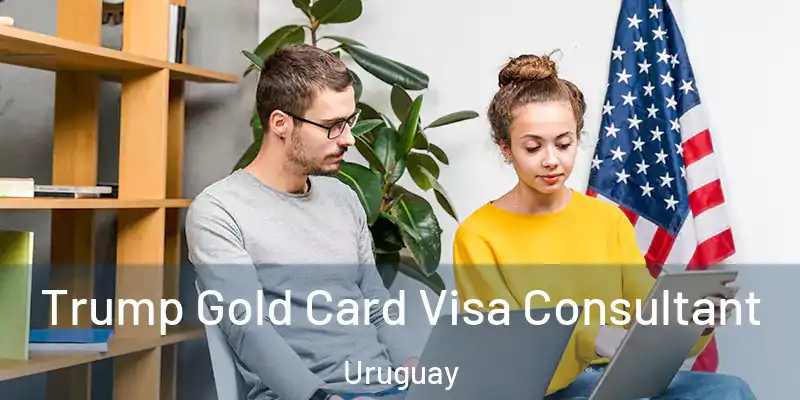 Trump Gold Card Visa Consultant Uruguay