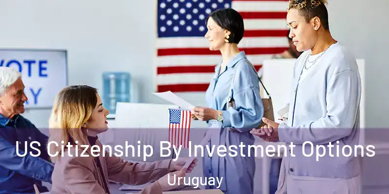 US Citizenship By Investment Options Uruguay
