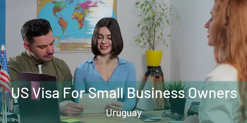 US Visa For Small Business Owners Uruguay