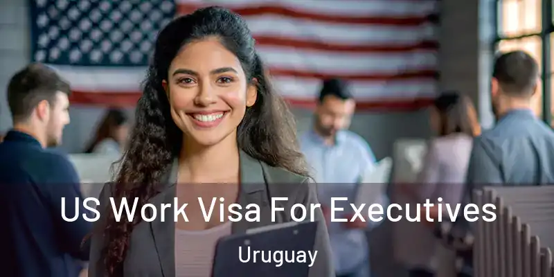 US Work Visa For Executives Uruguay