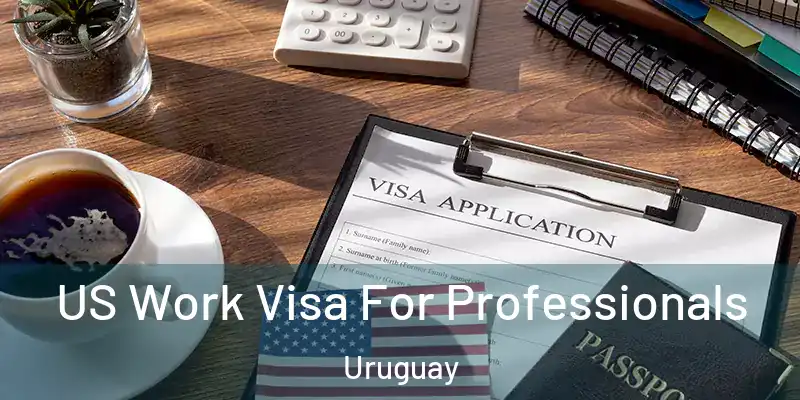 US Work Visa For Professionals Uruguay