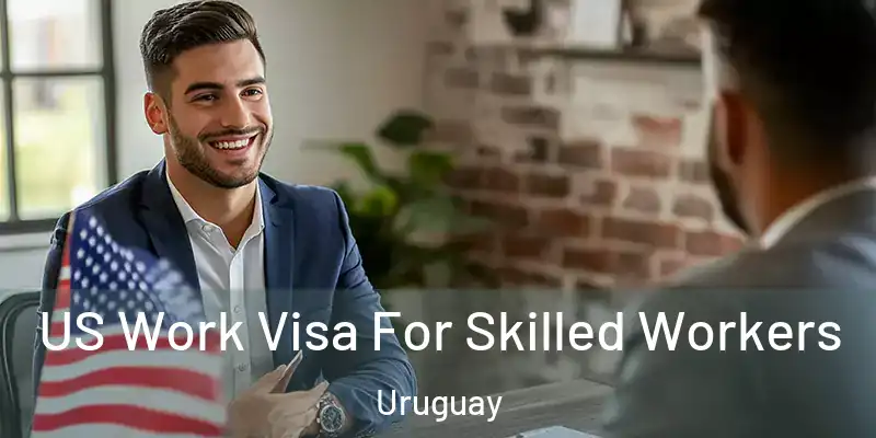 US Work Visa For Skilled Workers Uruguay